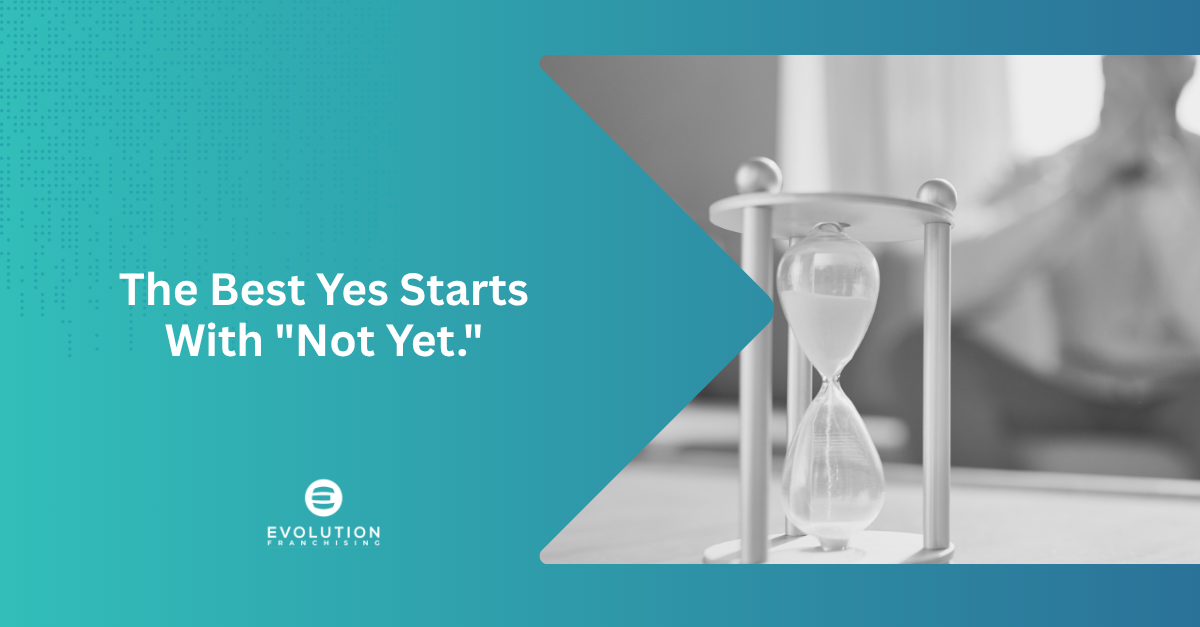 The Best Franchise Decision One of My Clients Ever Made Was Saying, “Not Yet.”